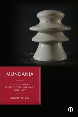 Mundania: How and Where Technologies Are Made Ordinary - Willim, Robert