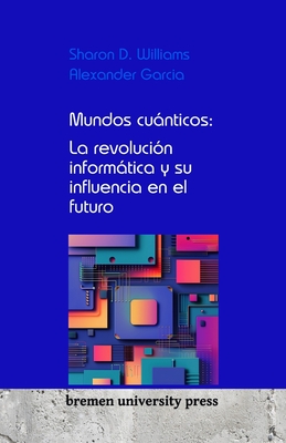 Mundos cunticos: La revoluci?n informtica y su influencia en el futuro - Garcia, Alexander, and Williams, Sharon D