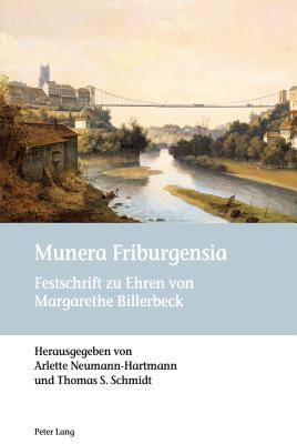 Munera Friburgensia: Festschrift zu Ehren von Margarethe Billerbeck - Neumann-Hartmann, Arlette (Editor), and Schmidt, Thomas (Editor)