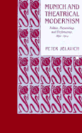 Munich and Theatrical Modernism: Politics, Playwriting, and Performance, 1890-1914
