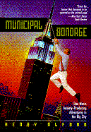 Municipal Bondage: One Man's Anxiety-Producing Adventures In: One Man's Anxiety-Producing Adventures in the Big City