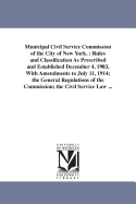 Municipal Civil Service Commission of the City of New York.: Rules and Classification as Prescribed and Established December 4, 1903, with Amendments to July 11, 1914; The General Regulations of the Commission; The Civil Service Law ...