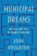 Municipal Dreams: The Rise and Fall of Council Housing