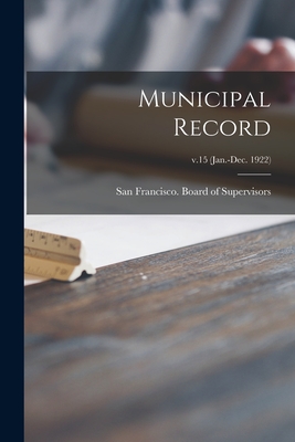 Municipal Record; v.15 (Jan.-Dec. 1922) - San Francisco (Calif ) Board of Supe (Creator)