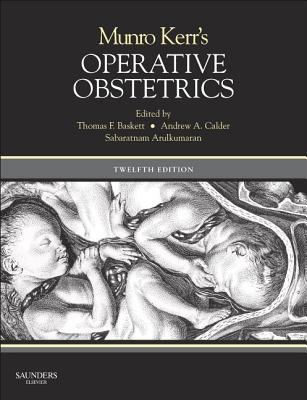 Munro Kerr's Operative Obstetrics - Baskett, Thomas F, MB, Bch, Facog, and Calder, Andrew A, MB, Chb, MD, and Arulkumaran, Sabaratnam (Editor)