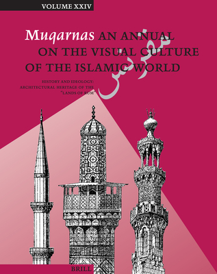 Muqarnas, Volume 24: History and Ideology: Architectural Heritage of the "Lands of Rum" - Necipoglu, Glru (Editor)