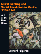 Mural Painting and Social Revolution in Mexico, 1920-1940: Art of the New Order - Folgarait, Leonard