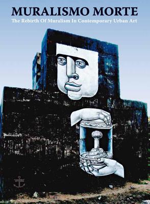 Muralismo Morte: The Rebirth of Muralism in Contemporary Urban Art - Besser, Jens (Artist)