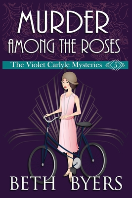 Murder Among the Roses: A Violet Carlyle Cozy Historical Mystery - Byers, Beth