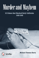 Murder and Mayhem: 52 Crimes That Shocked Early California 1849-1949
