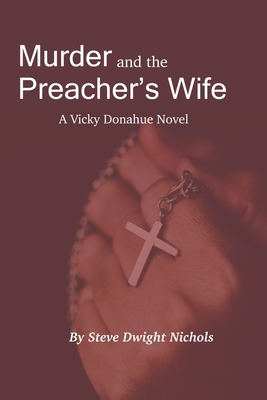 Murder and the Preacher's Wife: A Vicky Donahue Novel - Nichols, Steve Dwight