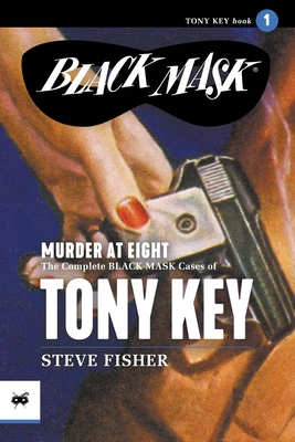 Murder at Eight: The Complete Black Mask Cases of Tony Key, Volume 1 - Fisher, Steve