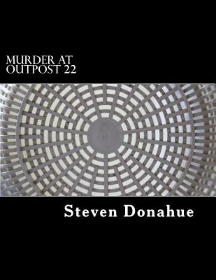 Murder at Outpost 22 - Donahue, Steven