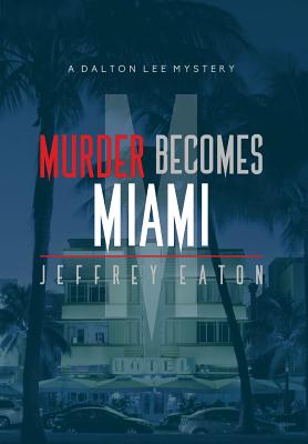 Murder Becomes Miami: A Dalton Lee Mystery - Eaton, Jeffrey, and White, Randall (Designer), and Sachs, Robin (Photographer)
