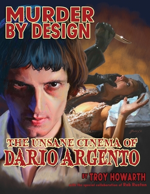 Murder by Design: The Unsane Cinema of Dario Argento - Howarth, Troy, and Ruston, Rob (Contributions by)