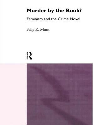 Murder by the Book?: Feminism and the Crime Novel - Munt, Sally R, Professor
