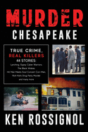 Murder Chesapeake: TRUE CRIME, REAL KILLERS: 44 Stories: Lynching, Gypsy Cyber Warriors, The Black Widow, Hit Man Meets Soul Concert Con-Men, Rich Kid's Drug Party Murder and many more