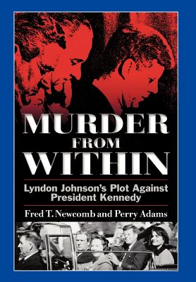 Murder from Within: Lyndon Johnson's Plot Against President Kennedy - Newcomb, Fred T, and Adams, Perry