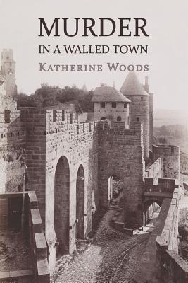Murder in a Walled Town: The Private Memoirs of Wayne Armitage - Woods, Katherine