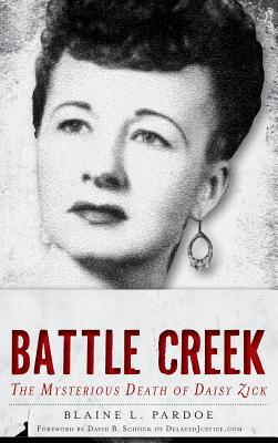 Murder in Battle Creek: The Mysterious Death of Daisy Zick - Pardoe, Blaine L, and Schock, David B, PhD (Foreword by)