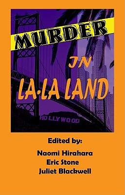Murder in La-La Land - Sisters in Crime Los Angeles Chapter, and Hirahara, Naomi (Editor), and Stone, Eric (Editor)