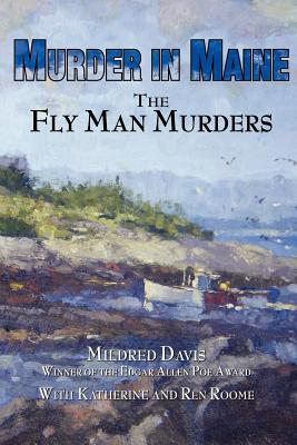 Murder in Maine: The Fly Man Murders - Davis, Mildred, and Roome, Katherine D, and Roome, Ren