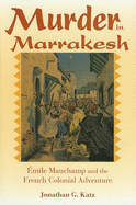 Murder in Marrakesh: mile Mauchamp and the French Colonial Adventure