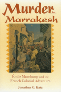 Murder in Marrakesh: ?mile Mauchamp and the French Colonial Adventure
