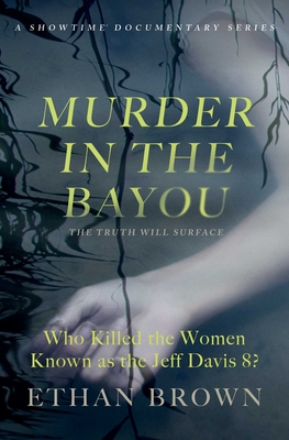 Murder in the Bayou: Who Killed the Women Known as the Jeff Davis 8? - Brown, Ethan