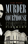 Murder in the Courthouse: Reconstruction & Redemption in the North Carolina Piedmont