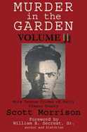Murder in the Garden, Volume II: More Famous Crimes of Early Fresno County