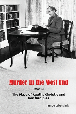 Murder in the West End: The Plays of Agatha Christie and Her Disciples Volume 1 - Kabatchnik, Amnon