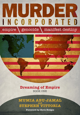Murder Incorporated - Dreaming of Empire: Book One - Abu-Jamal, Mumia, and Vittoria, Stephen, and Hedges, Chris (Foreword by)