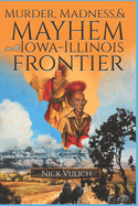 Murder, Madness, and Mayhem on the Iowa Illinois Frontier