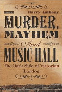 Murder, Mayhem and Music Hall: The Dark Side of Victorian London