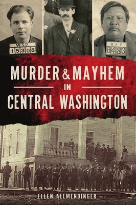 Murder & Mayhem in Central Washington - Allmendinger, Ellen