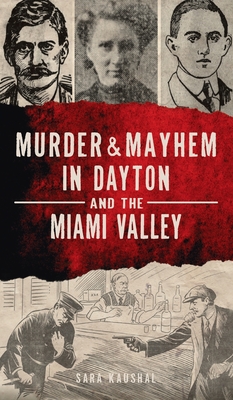 Murder & Mayhem in Dayton and the Miami Valley - Kaushal, Sara