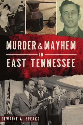 Murder & Mayhem in East Tennessee - Speaks, Dewaine A