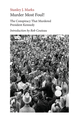 Murder Most Foul! The Conspiracy That Murdered President Kennedy: Edited with an Introduction by Rob Couteau - Marks, Stanley J, and Couteau, Rob