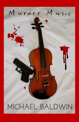 Murder Music: A Mystery-Thriller for Music Lovers - Baldwin, Michael