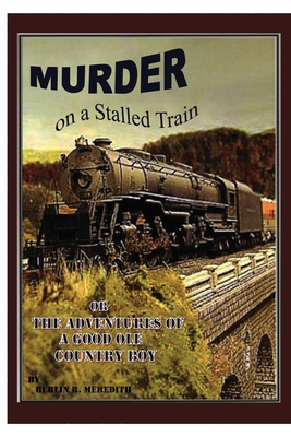 Murder on a Stalled Train: Or The Adventure of a Good Ole Country Boy - Meredith, Berlin R