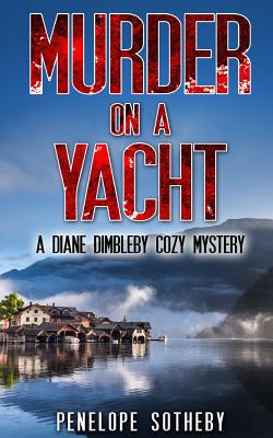 Murder on a Yacht: A Diane Dimbleby Cozy Mystery - Sotheby, Penelope