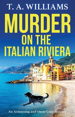 Murder on the Italian Riviera: the BRAND NEW instalment in the bestselling Armstrong and Oscar cozy mystery series from T A Williams for 2024 - T A Williams, and Mattacks, Simon (Read by)
