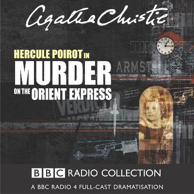 Murder On The Orient Express: A BBC Radio 4 Full-Cast Dramatisation - Christie, Agatha, and Cast, Full (Read by), and Moffatt, John (Read by)