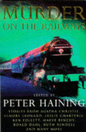 Murder on the Railways - Haining, Peter (Editor)