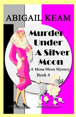 Murder Under A Silver Moon: A 1930s Mona Moon Historical Cozy Mystery Book 4 - Keam, Abigail