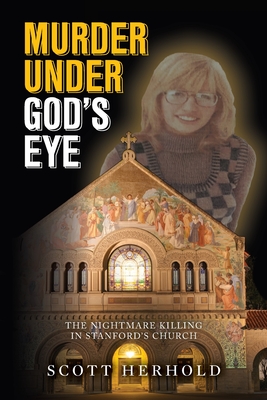 Murder Under God's Eye: The nightmare killing in Stanford's church - Herhold, Scott
