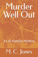 Murder Well Out: A Lila Kohlfax Mystery