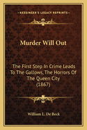 Murder Will Out: The First Step In Crime Leads To The Gallows, The Horrors Of The Queen City (1867)