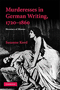 Murderesses in German Writing, 1720-1860: Heroines of Horror